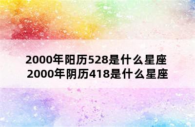 2000年阳历528是什么星座 2000年阴历418是什么星座